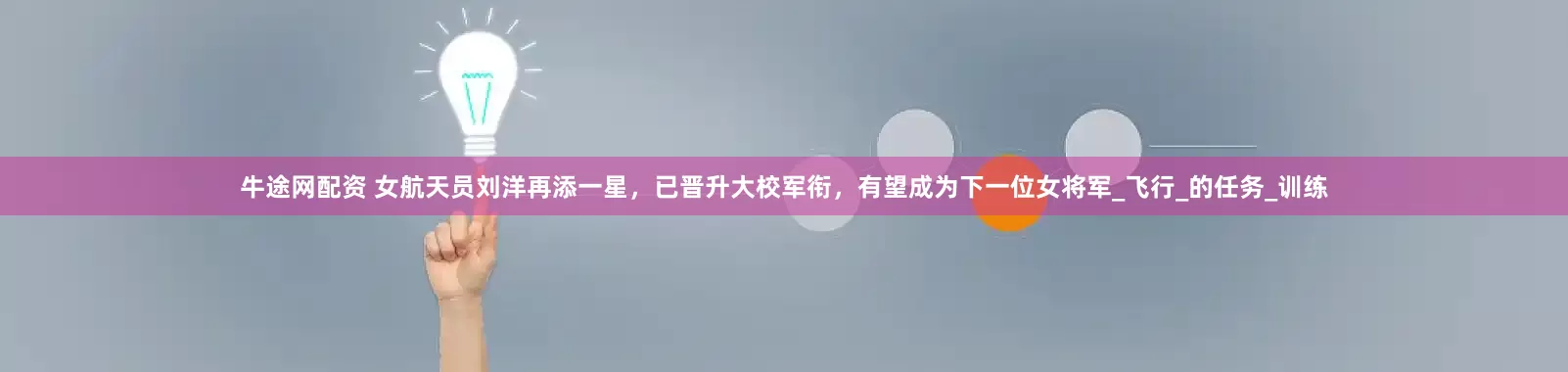 牛途网配资 女航天员刘洋再添一星，已晋升大校军衔，有望成为下一位女将军_飞行_的任务_训练