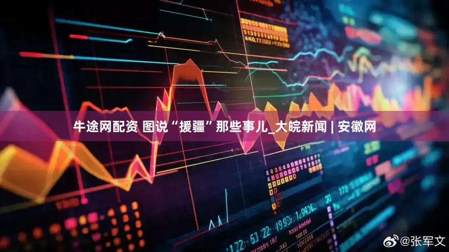 牛途网配资 图说“援疆”那些事儿_大皖新闻 | 安徽网